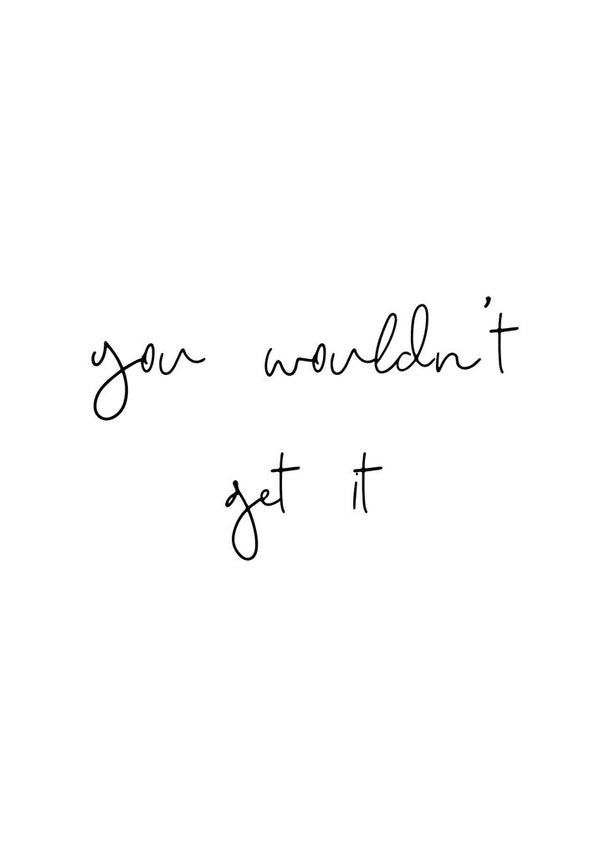 You wouldn't get it posters & prints by Joumari